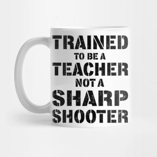 Trained To Be A teacher Not a Sharp Shooter Mug